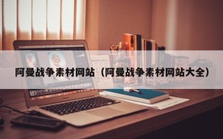 库尔勒阿曼战争素材网站（阿曼战争素材网站大全）