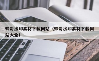 库尔勒帅哥水印素材下载网站（帅哥水印素材下载网站大全）