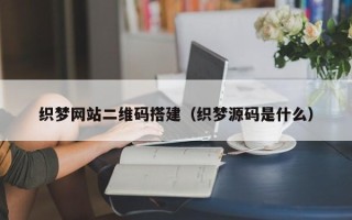 库尔勒织梦网站二维码搭建（织梦源码是什么）
